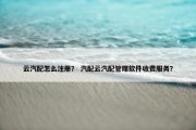 云汽配怎么注册？ 汽配云汽配管理软件收费服务？
