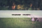 卡车运兵改装？ 卡车改装车？