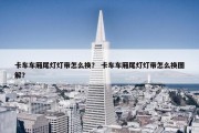 卡车车厢尾灯灯带怎么换？ 卡车车厢尾灯灯带怎么换图解？