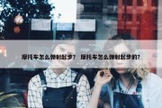 摩托车怎么弹射起步？ 摩托车怎么弹射起步的？
