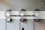 小车轮胎怎么拆，小车轮胎怎么拆装