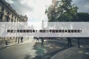 附近二手踏板摩托车？ 附近二手踏板摩托车直播售卖？
