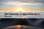 宝骏730轮胎多少钱一个（宝骏730轮胎多少钱一个1955516）