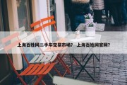 上海百姓网二手车交易市场？ 上海百姓网官网？