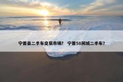 宁晋县二手车交易市场？ 宁晋58同城二手车？