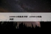 23560r18轮胎多少钱？ 23560r18轮胎多重？