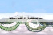 轮胎84t84h哪个好，汽车轮胎84h与84t
