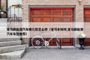 宝马新能源汽车哪几款怎么样（宝马车如何,宝马新能源汽车车型推荐）