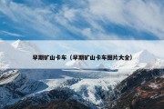早期矿山卡车（早期矿山卡车图片大全）