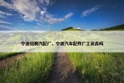 宁波招聘汽配厂，宁波汽车配件厂工资高吗