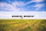 老外改造卡车？ 国外改装卡车？