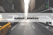 diy螺旋卡车？ 如何制作卡车？