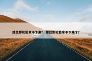 螺丝卸轮胎拿不下来？ 螺丝卸轮胎拿不下来了？