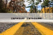 江淮汽车怎么样？ 江淮汽车怎么样啊？