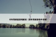 卡车驾驶室游戏解说（货车驾驶游戏中文版）