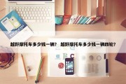 越野摩托车多少钱一辆？ 越野摩托车多少钱一辆四轮？