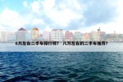 8万左右二手车排行榜？ 八万左右的二手车推荐？