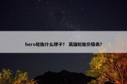 hero轮胎什么牌子？ 英雄轮胎价格表？