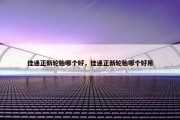 佳通正新轮胎哪个好，佳通正新轮胎哪个好用
