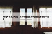摩托车更换发动机（摩托车更换发动机需要变更哪些手续）