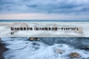 回力轮胎多少钱（回力轮胎多少钱一个195*55*16）