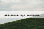 我要买二手车个人车？ 买二手个人车注意哪些问题？