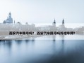 西安汽车限号吗？ 西安汽车限号吗外地车牌？