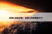 起亚k2轮胎价格？ 起亚k2轮胎规格尺寸？