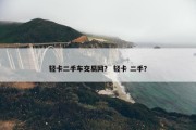 轻卡二手车交易网？ 轻卡 二手？