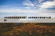 卡车发电机能输出电力吗？ 卡车发电机不发电是什么原因？