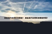 新能源汽车燃料有哪些？ 新能源汽车燃料有哪些种类？