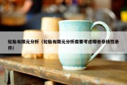 轮胎有限元分析（轮胎有限元分析需要考虑哪些非线性条件）