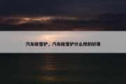汽车除雪铲，汽车除雪铲什么样的好用