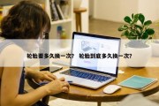 轮胎要多久换一次？ 轮胎到底多久换一次？