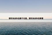 摩托车刹车在哪个位置，摩托车刹车在那里