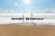 专修卡车漏气？ 专修卡车漏气怎么办？