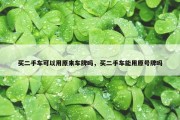 买二手车可以用原来车牌吗，买二手车能用原号牌吗