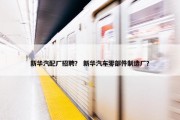 新华汽配厂招聘？ 新华汽车零部件制造厂？