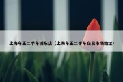 上海车王二手车浦东店（上海车王二手车交易市场地址）