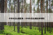 卡车头怎么翘起来（卡车头怎么翘起来视频）