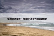 宝马摩托车复古？ 宝马摩托车官方旗舰店官网？