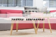 汽车系列大全？ 比亚迪汽车系列大全？