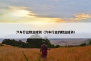 汽车行业职业规划（汽车行业的职业规划）