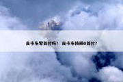 皮卡车零首付吗？ 皮卡车按揭0首付？
