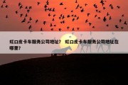 虹口皮卡车服务公司地址？ 虹口皮卡车服务公司地址在哪里？