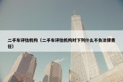 二手车评估机构（二手车评估机构对下列什么不负法律责任）