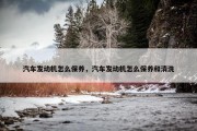 汽车发动机怎么保养，汽车发动机怎么保养和清洗