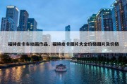 福特皮卡车绘画作品，福特皮卡图片大全价格图片及价格