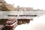 轮胎知识大全？ 轮胎的专业知识大全视频？
