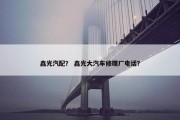 鑫光汽配？ 鑫光大汽车修理厂电话？